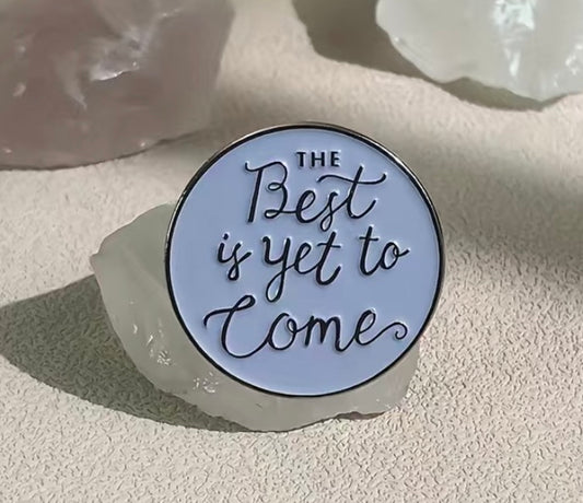 The Best is Yet to Come pin