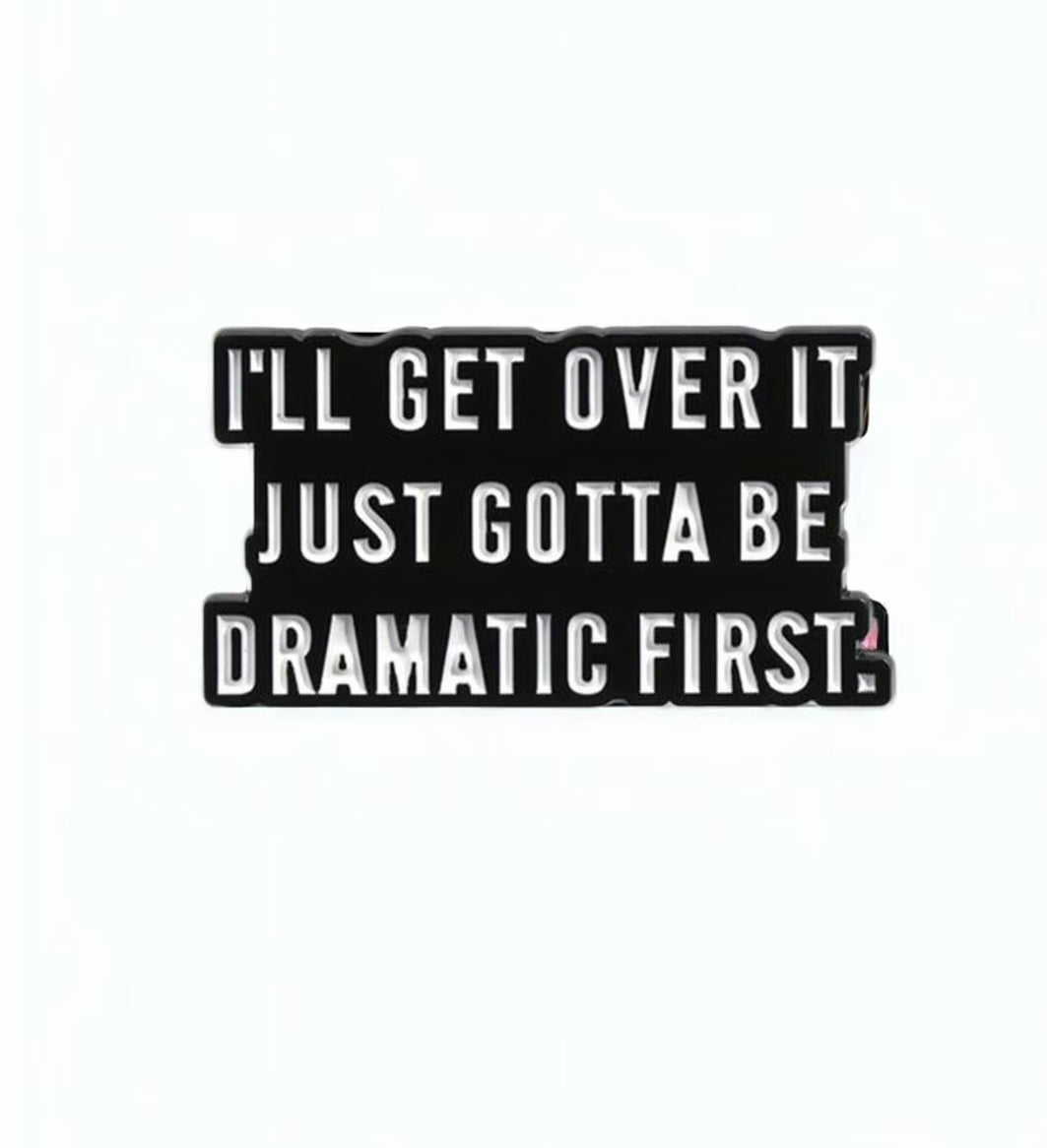 I just need to be Dramatic  Pin